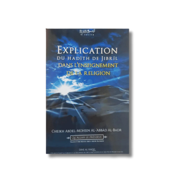 Explication du Hadith de Jibril dans les fondements de la religion - Cheikh 'Abdel Mohsin Al Abbâd Al Badr