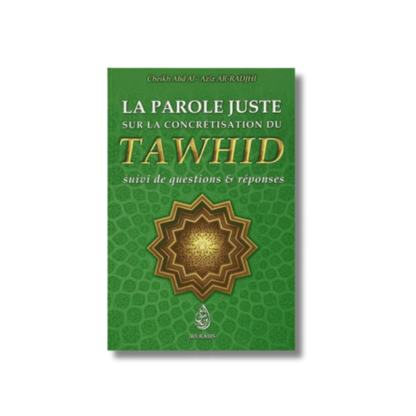 La parole juste sur la concrétisation du tawhid- suivi de questions & réponses, de Ch. Abd Al-'Azîz Ar-Radjhi, Bilingue (FR-AR)