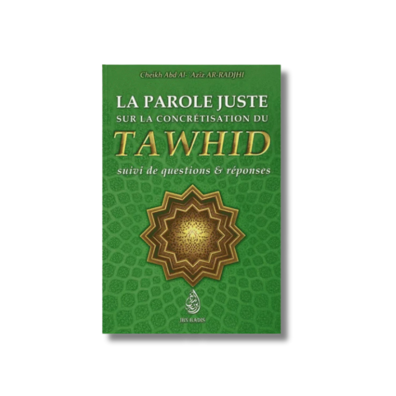 La parole juste sur la concrétisation du tawhid- suivi de questions & réponses, de Ch. Abd Al-'Azîz Ar-Radjhi, Bilingue (FR-AR)